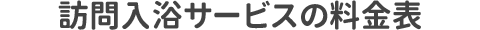 訪問入浴サービスの料金表